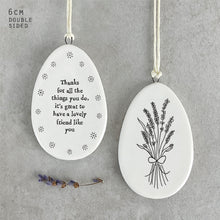 Load image into Gallery viewer, Porcelain Flat Hanging Ceramic Egg with message 'Thanks for all the things you do, it's great to have a lovely friend like you'