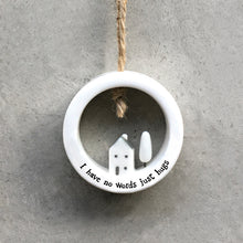 Load image into Gallery viewer, East of India Porcelain Round Hanger with mini house and &#39;No words just hugs&#39;