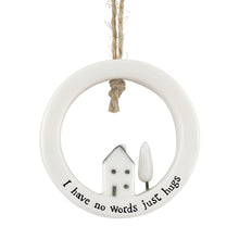 Load image into Gallery viewer, East of India Porcelain Round Hanger with mini house and &#39;No words just hugs&#39;